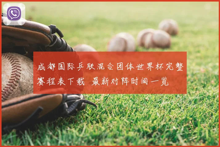 成都国际乒联混合团体世界杯完整赛程表下载 最新对阵时间一览