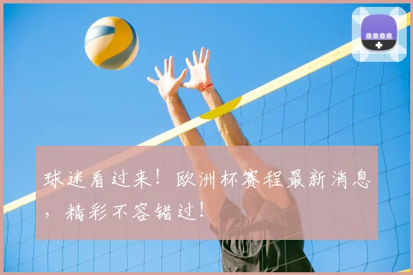 球迷看过来!欧洲杯赛程最新消息,精彩不容错过!